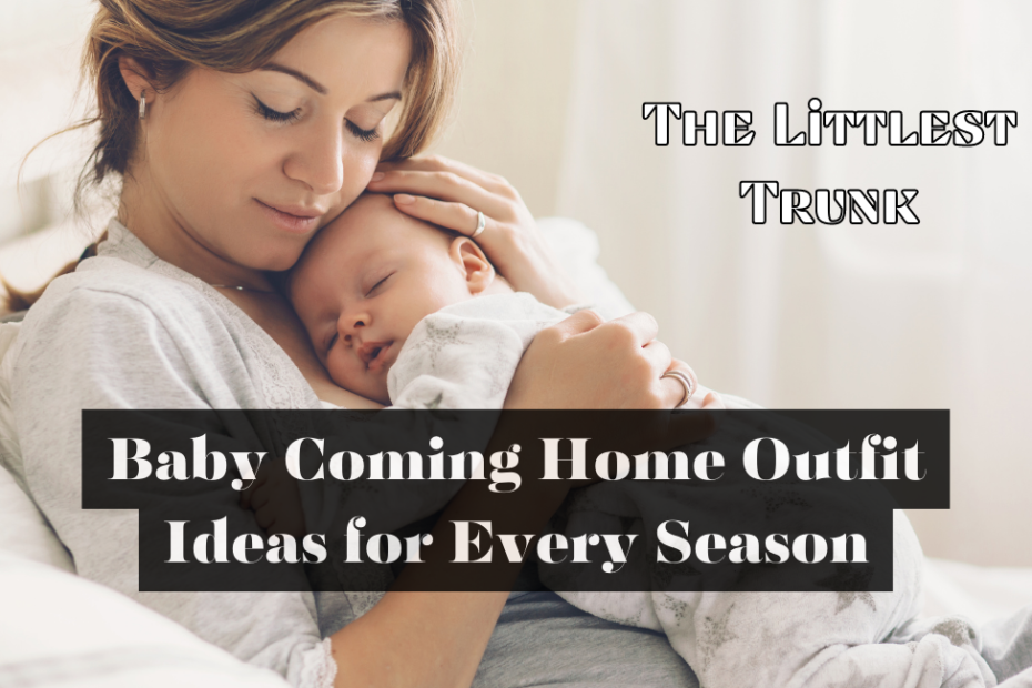 Baby Coming Home Outfit Ideas for Every Season