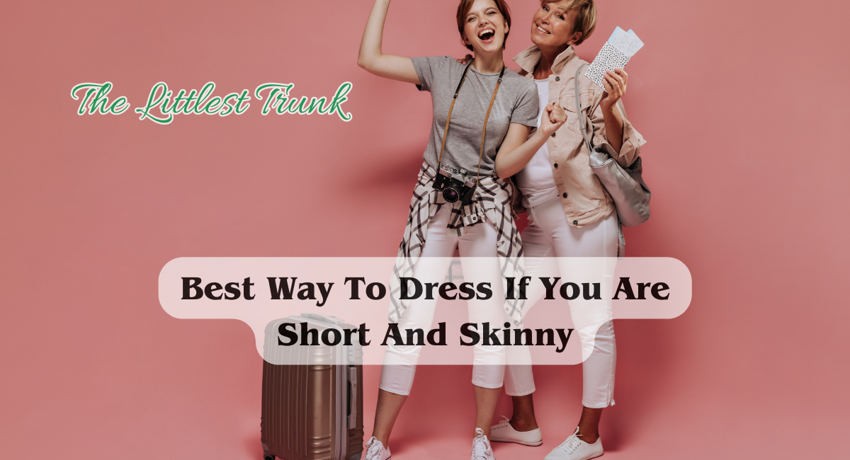 Best Way To Dress If You Are Short And Skinny